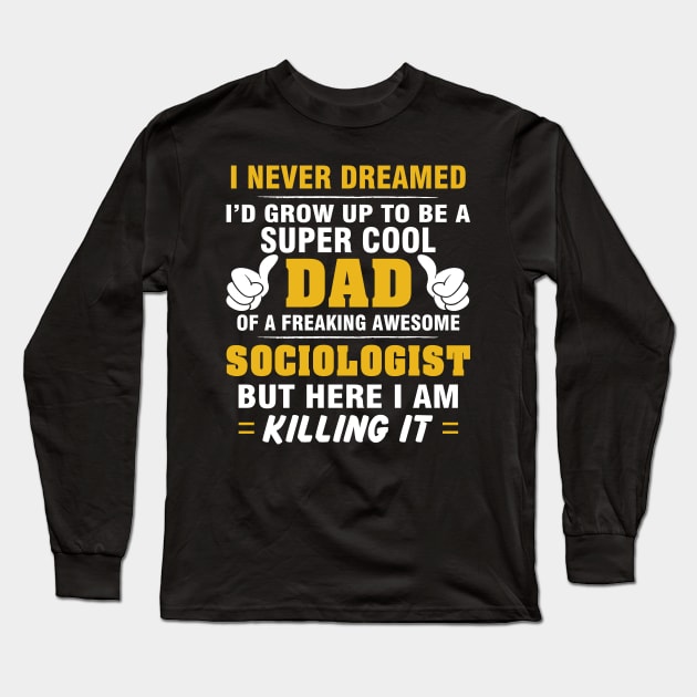 SOCIOLOGIST Dad  – Super Cool Dad Of Freaking Awesome SOCIOLOGIST Long Sleeve T-Shirt by rhettreginald